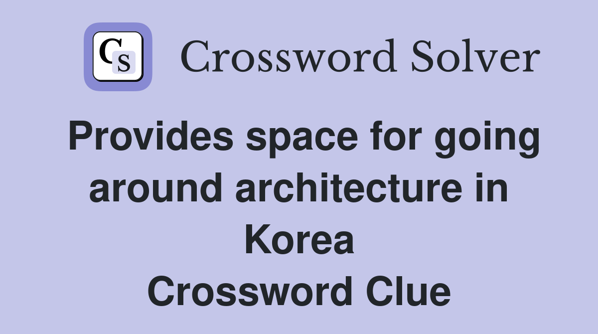 Provides space for going around architecture in Korea Crossword Clue