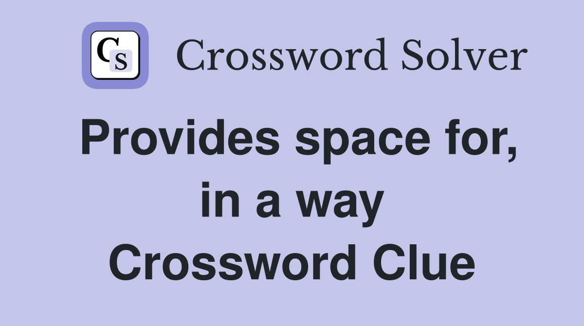Provides space for, in a way Crossword Clue