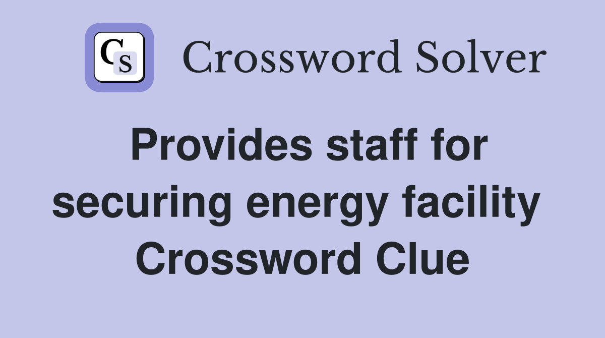 Provides staff for securing energy facility  Crossword Clue