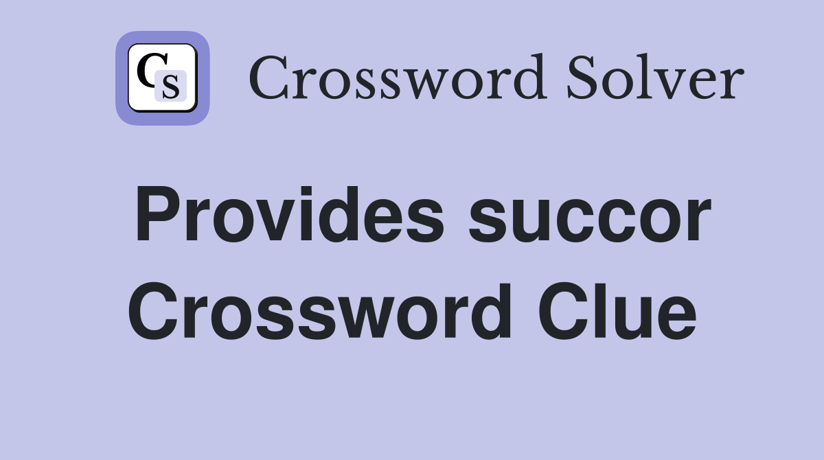 Provides succor Crossword Clue