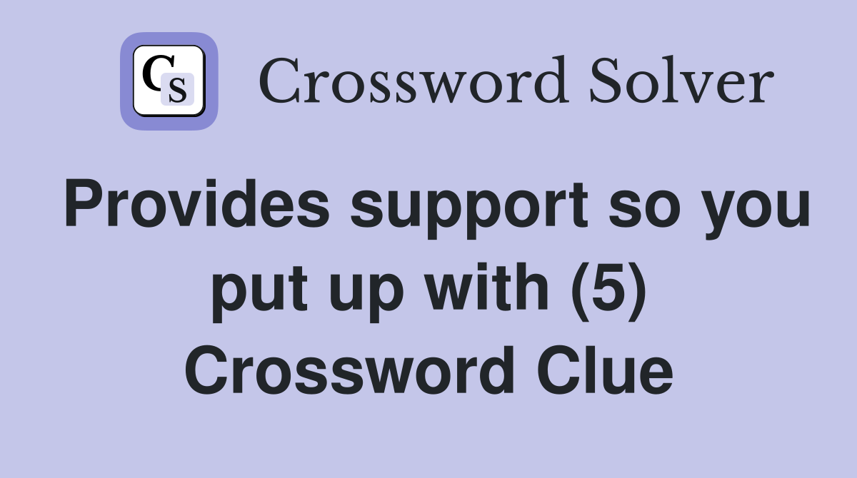 Provides support so you put up with (5) Crossword Clue