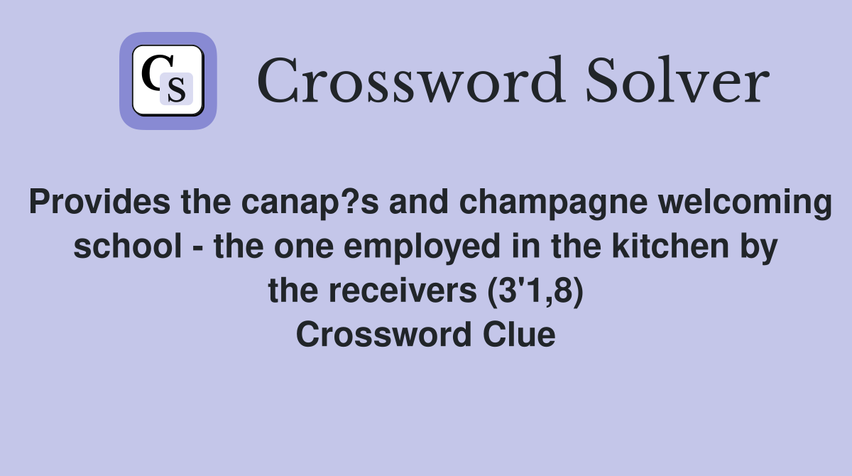 Provides the canap?s and champagne welcoming school - the one employed in the kitchen by the receivers (3'1,8) Crossword Clue