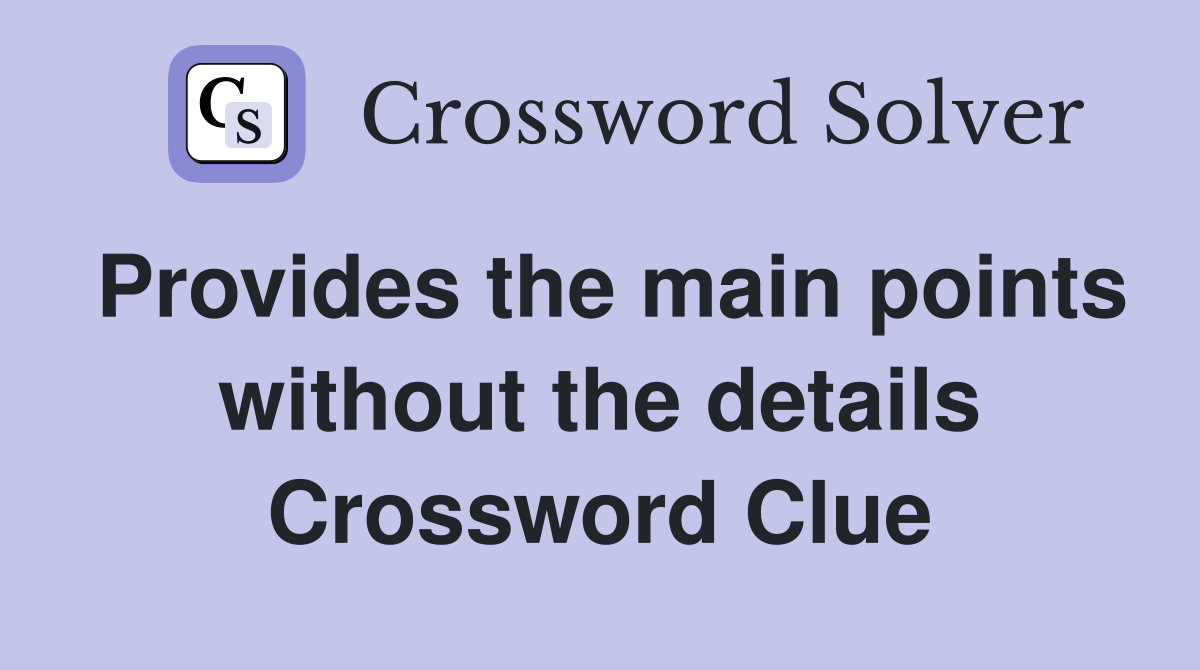 Provides the main points without the details Crossword Clue