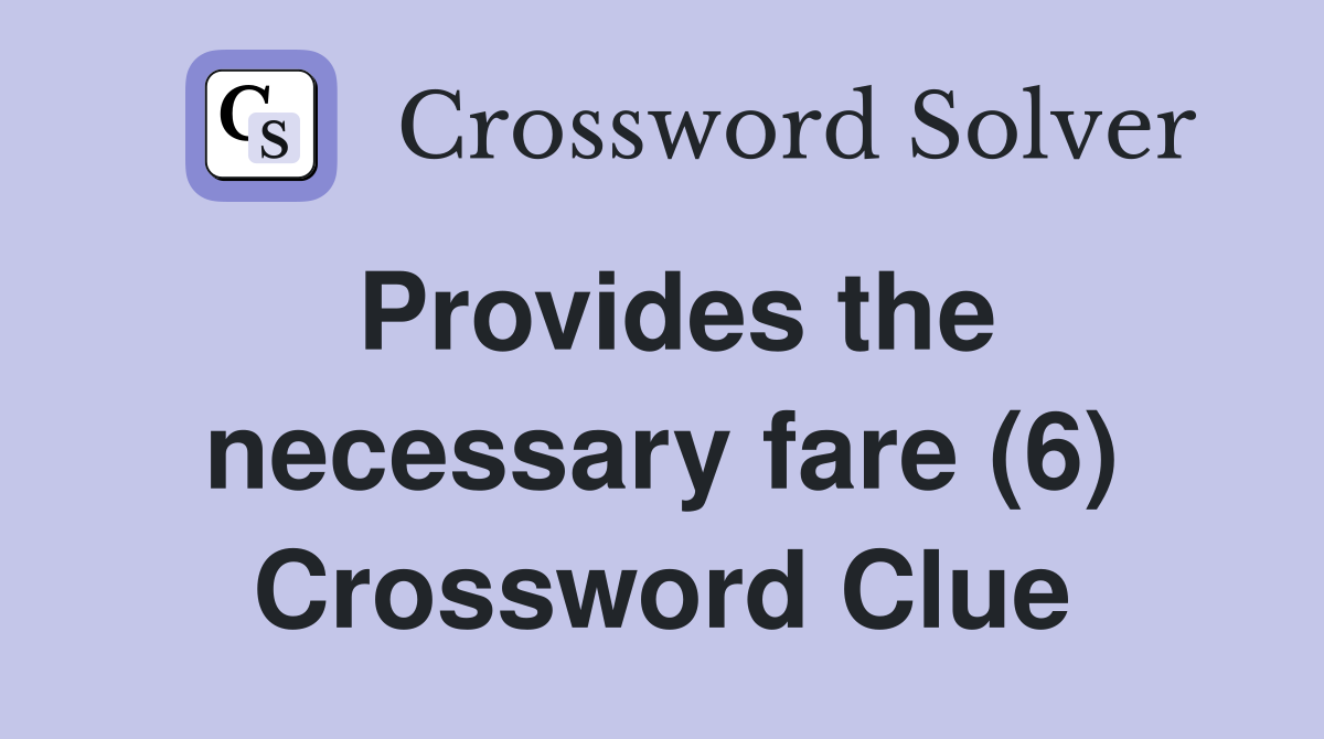 Provides the necessary fare (6) Crossword Clue