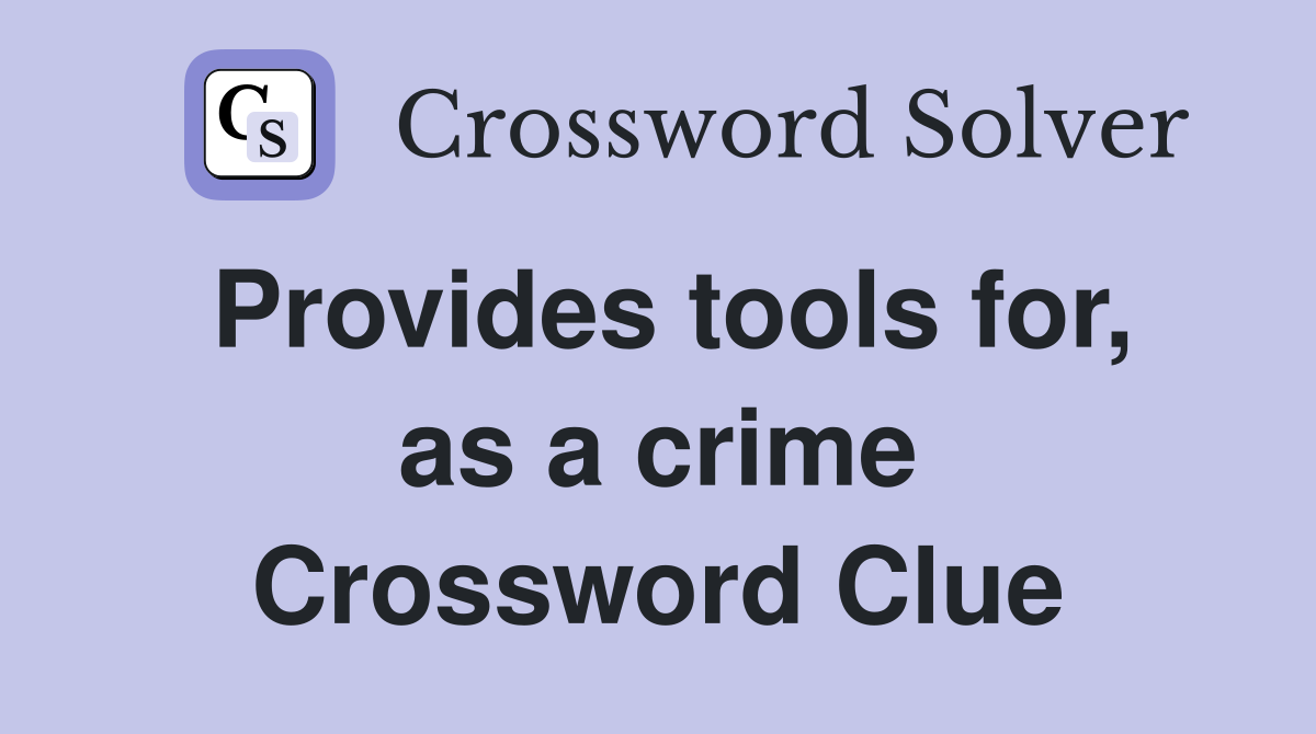 Provides tools for, as a crime Crossword Clue