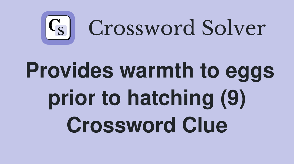 Provides warmth to eggs prior to hatching (9) Crossword Clue
