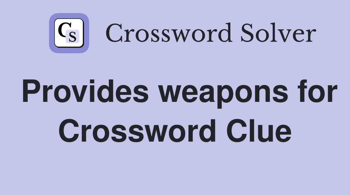 Provides weapons for Crossword Clue