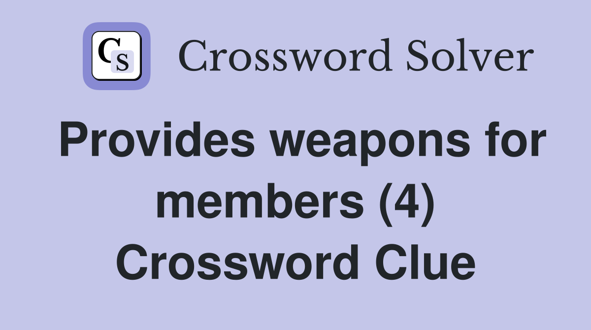 Provides weapons for members (4) Crossword Clue