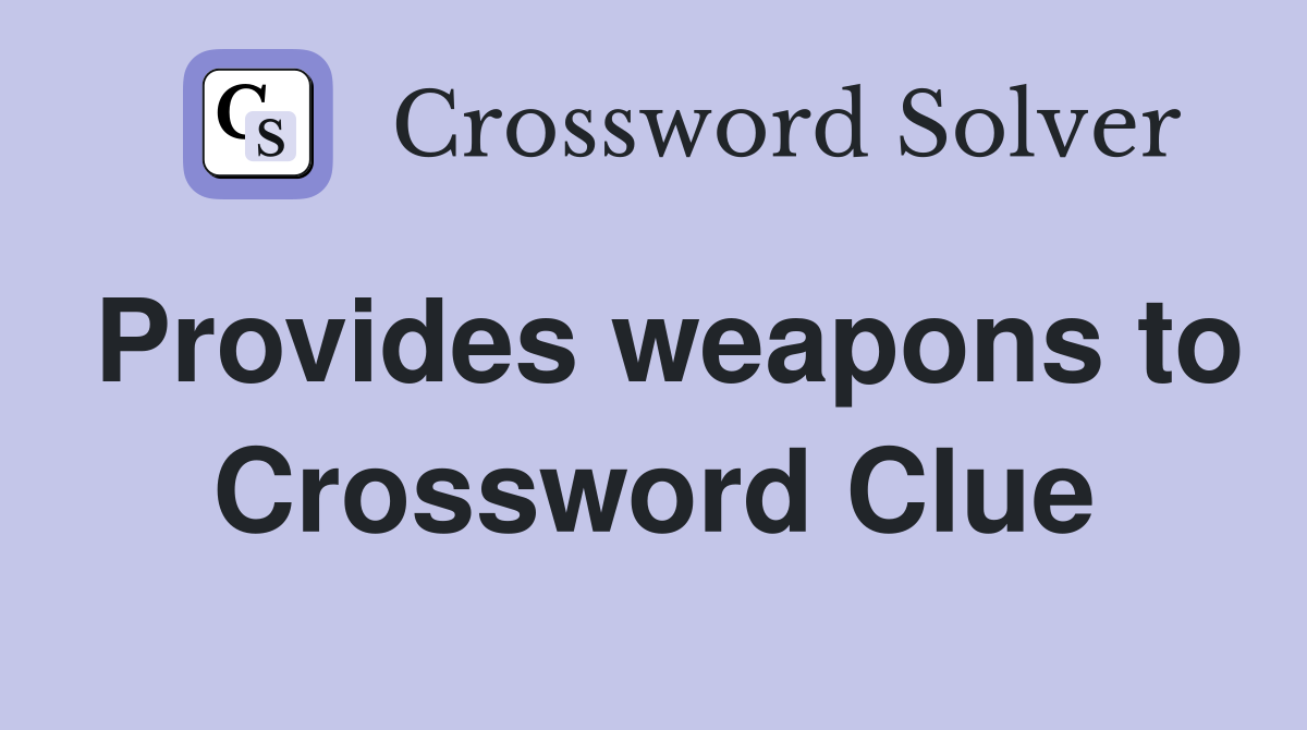 Provides weapons to Crossword Clue