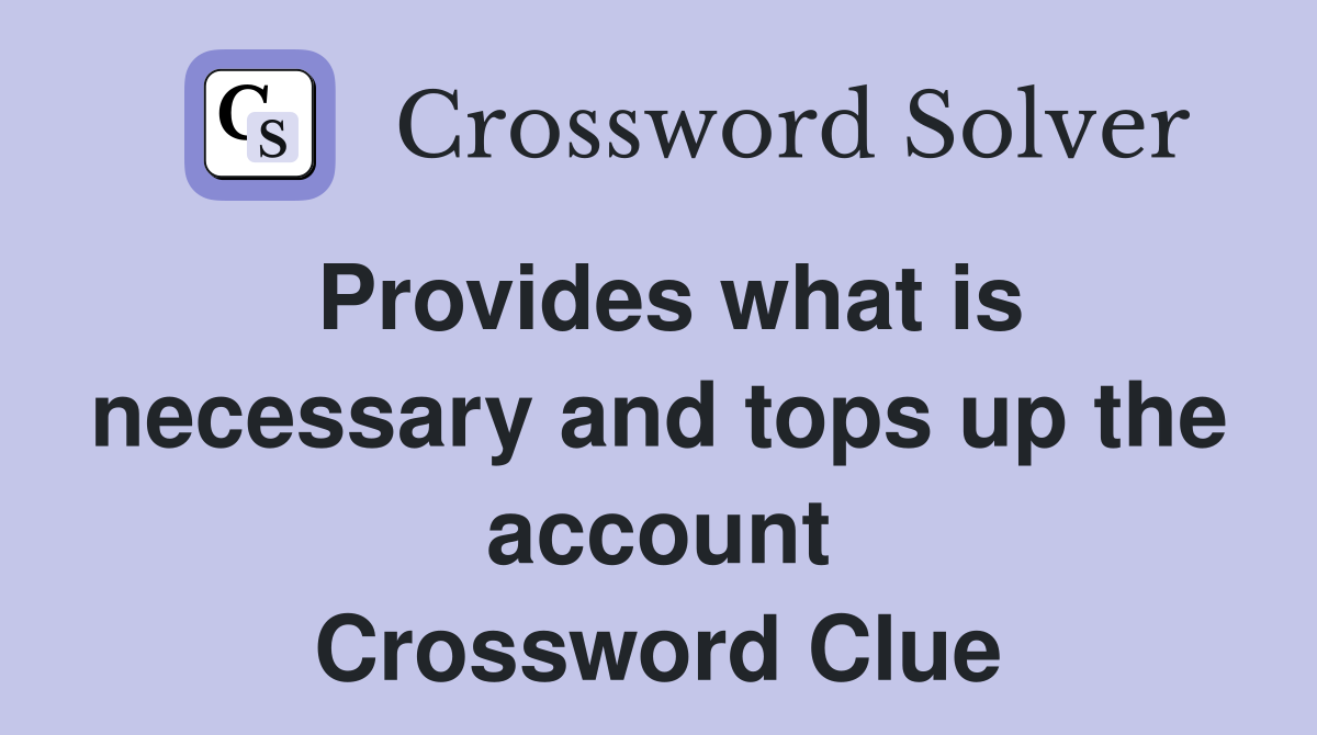 Provides what is necessary and tops up the account Crossword Clue