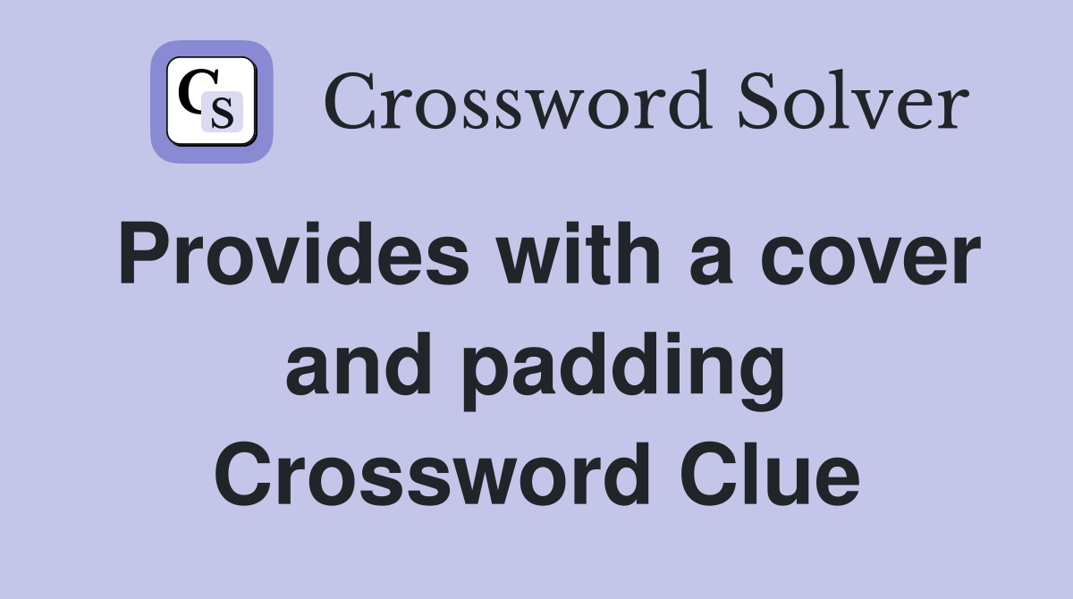 Provides with a cover and padding Crossword Clue