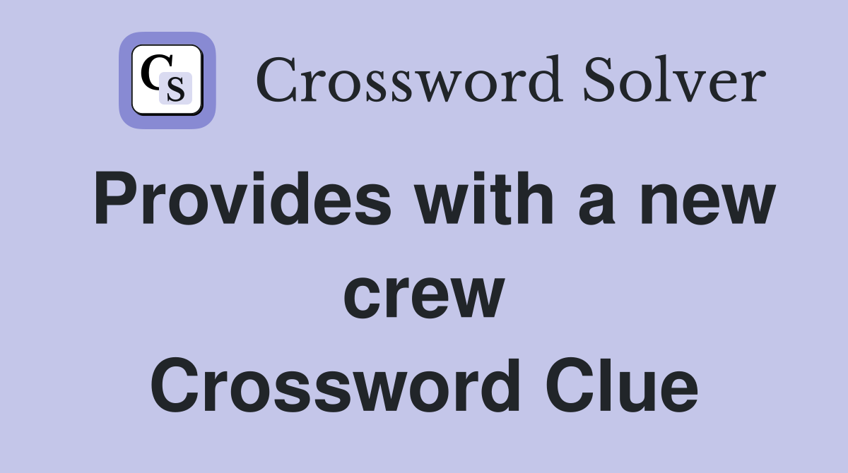 Provides with a new crew Crossword Clue