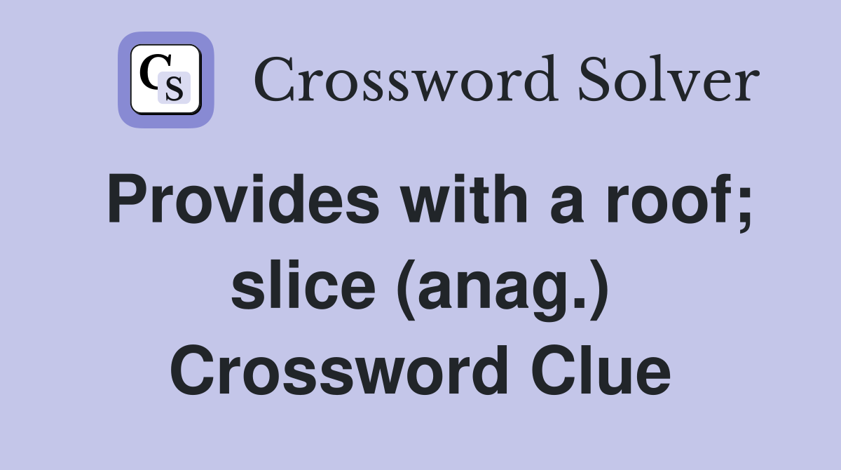 Provides with a roof; slice (anag.) Crossword Clue