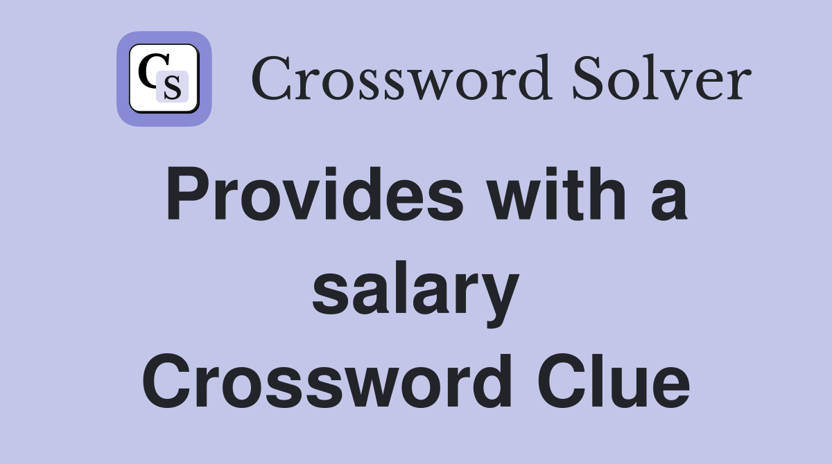 Provides with a salary Crossword Clue