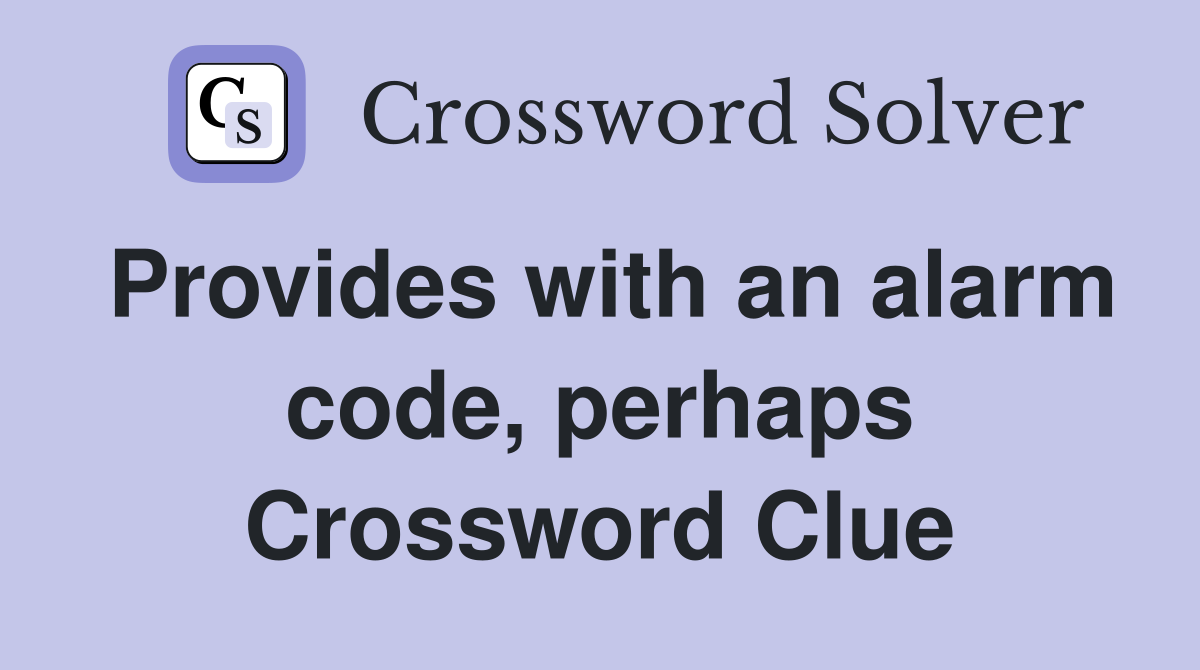 Provides with an alarm code, perhaps Crossword Clue