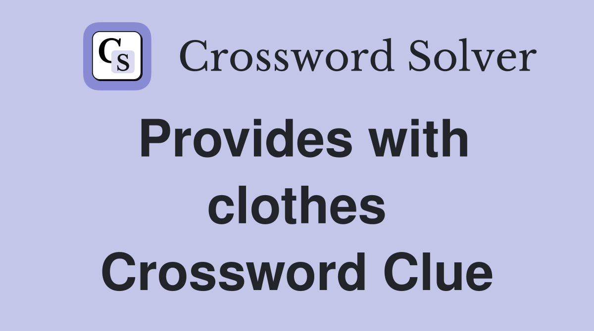 Provides with clothes Crossword Clue