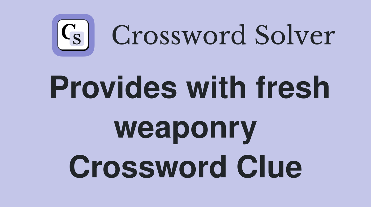Provides with fresh weaponry Crossword Clue