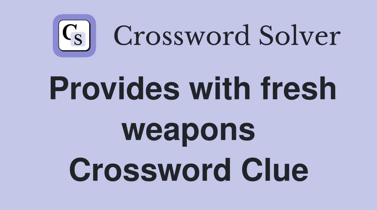 Provides with fresh weapons Crossword Clue