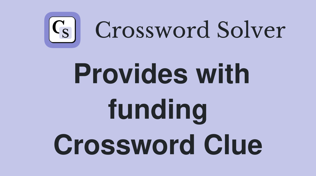 Provides with funding Crossword Clue