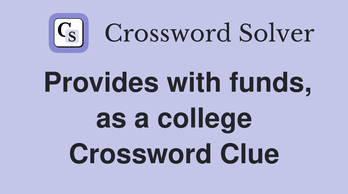 Provides with funds, as a college Crossword Clue