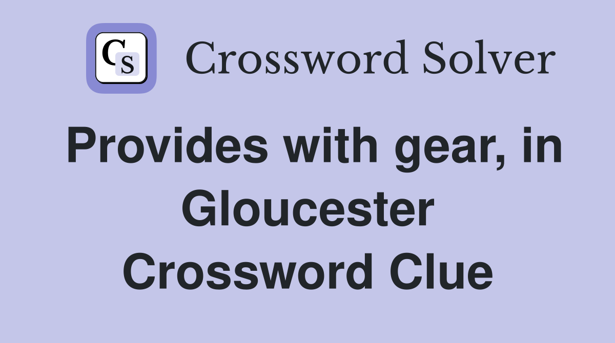 Provides with gear, in Gloucester Crossword Clue
