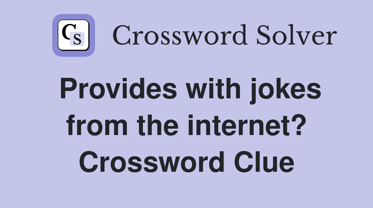 Provides with jokes from the internet? Crossword Clue