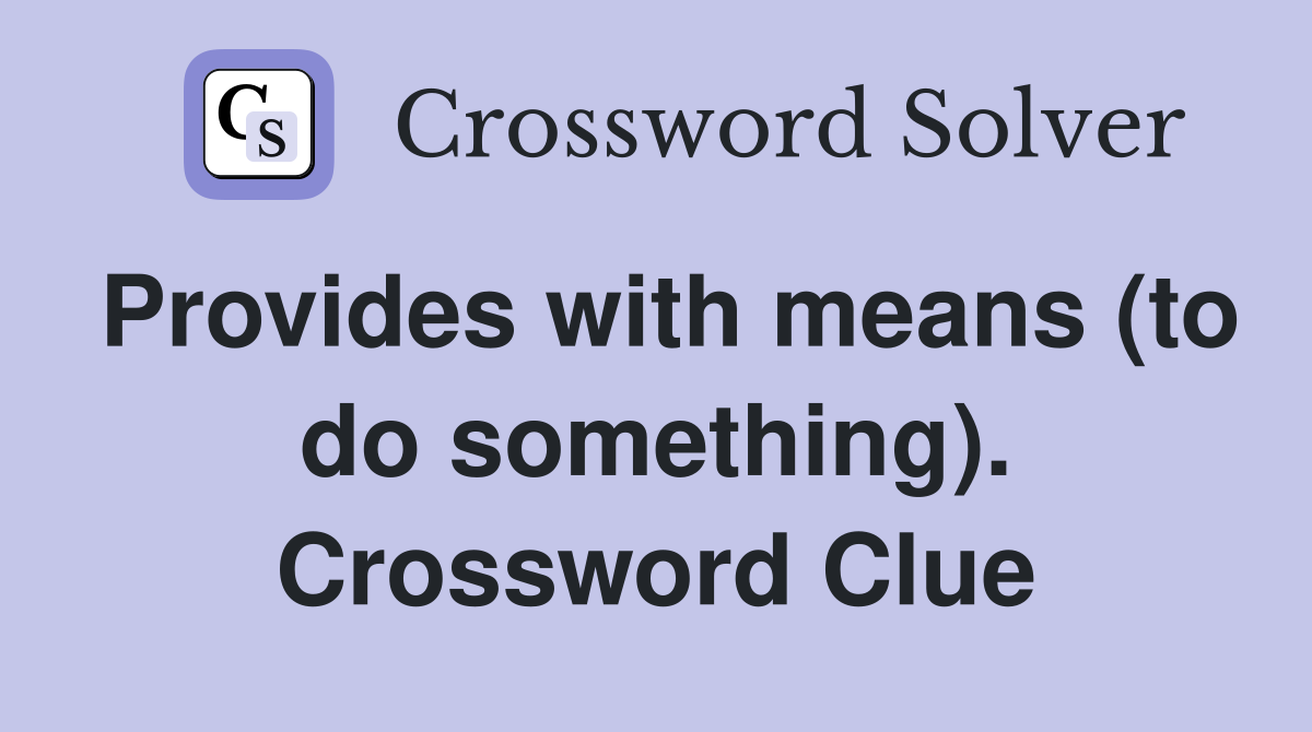 Provides with means (to do something). Crossword Clue