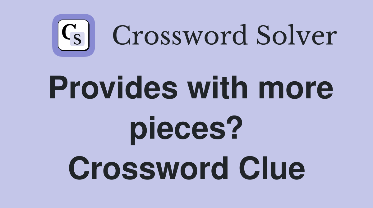 Provides with more pieces? Crossword Clue