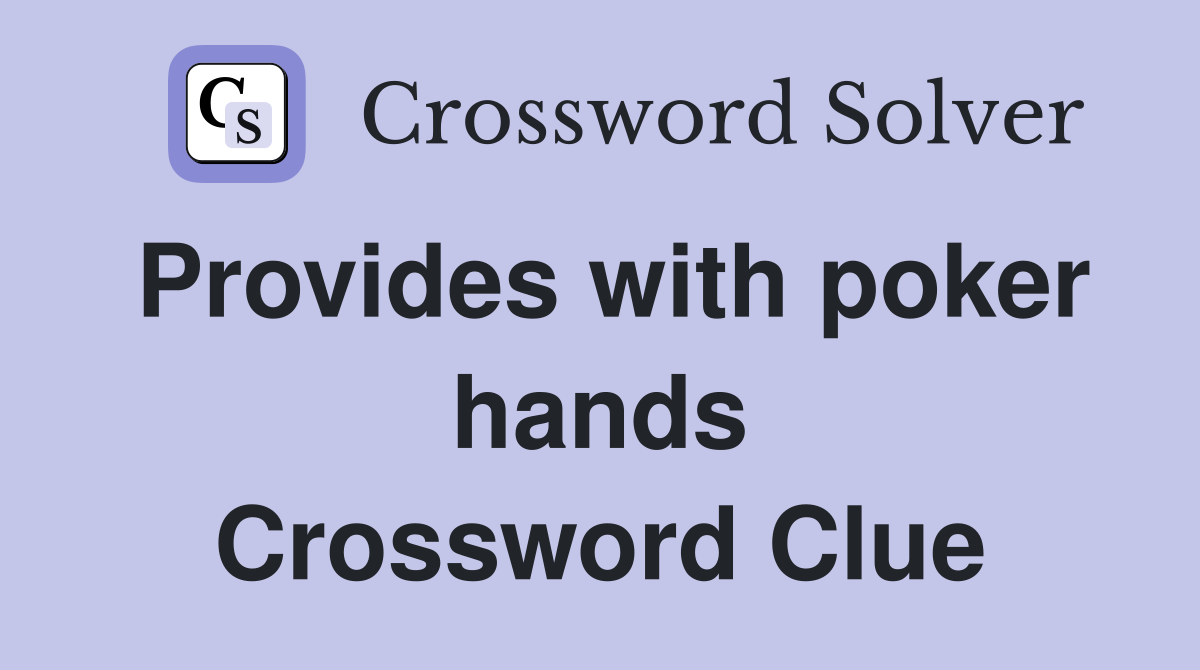 Provides with poker hands Crossword Clue