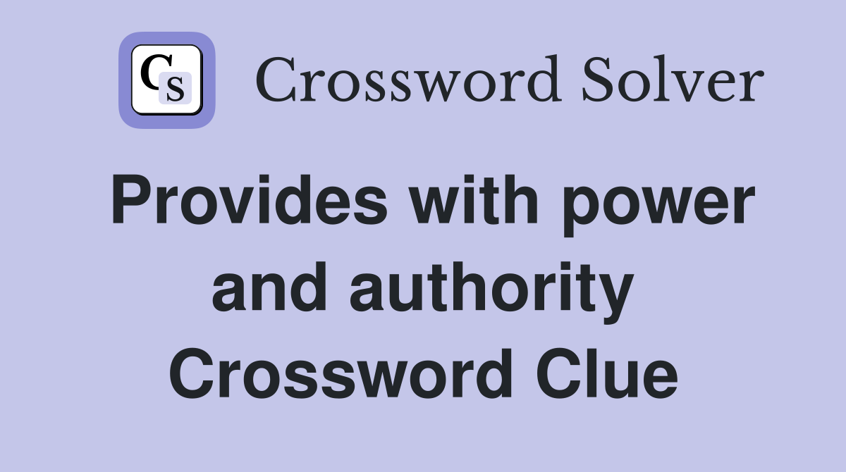 Provides with power and authority Crossword Clue