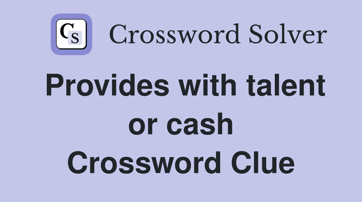 Provides with talent or cash Crossword Clue