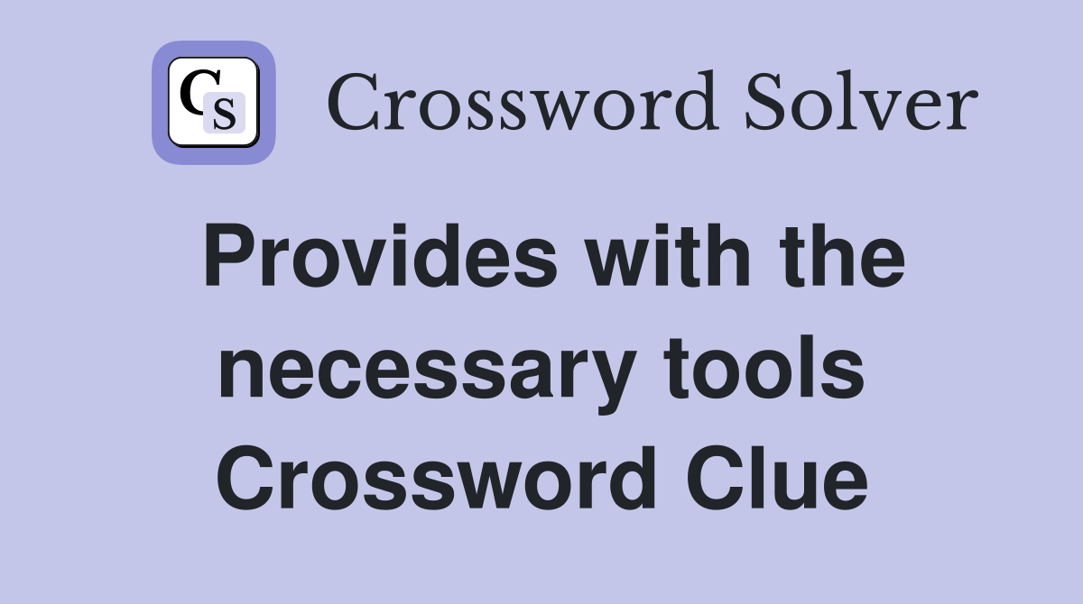 Provides with the necessary tools Crossword Clue
