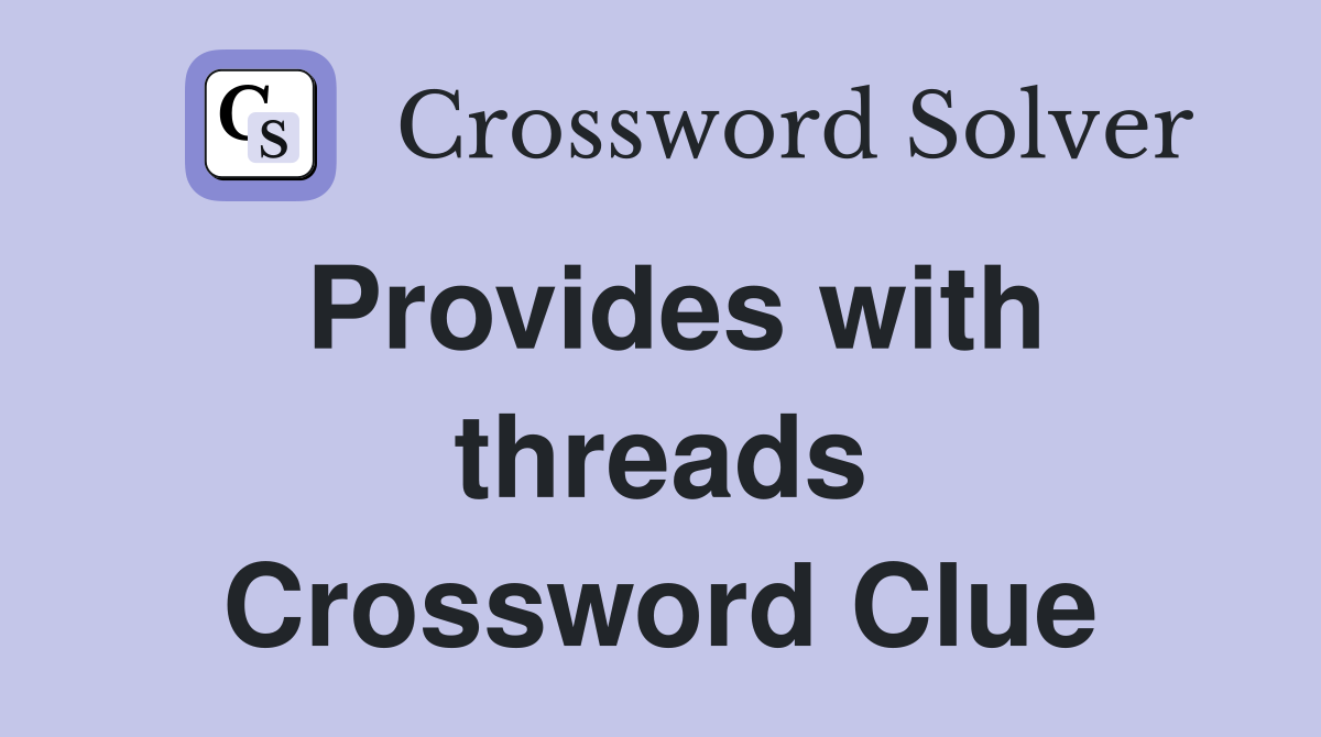 Provides with threads Crossword Clue