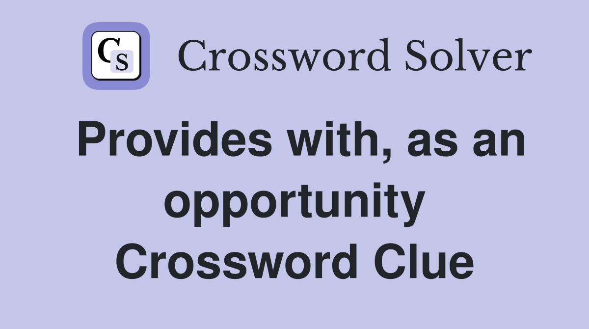 Provides with, as an opportunity Crossword Clue