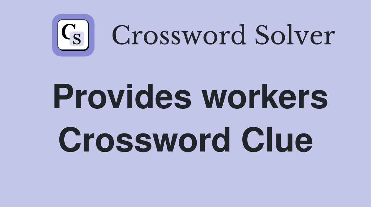 Provides workers Crossword Clue