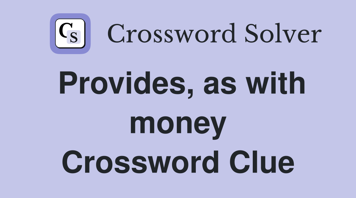 Provides, as with money Crossword Clue