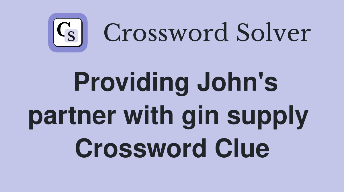 Providing John's partner with gin supply  Crossword Clue