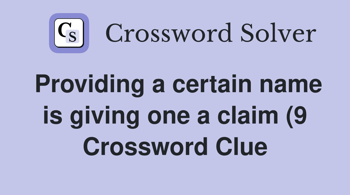 Providing a certain name is giving one a claim (9) Crossword Clue Providing a certain name is giving one a claim (9) Crossword Clue