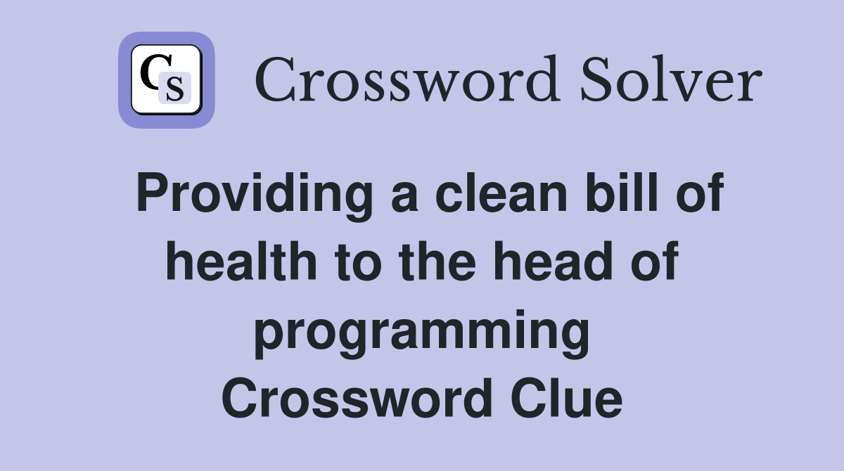 Providing a clean bill of health to the head of programming Crossword Clue