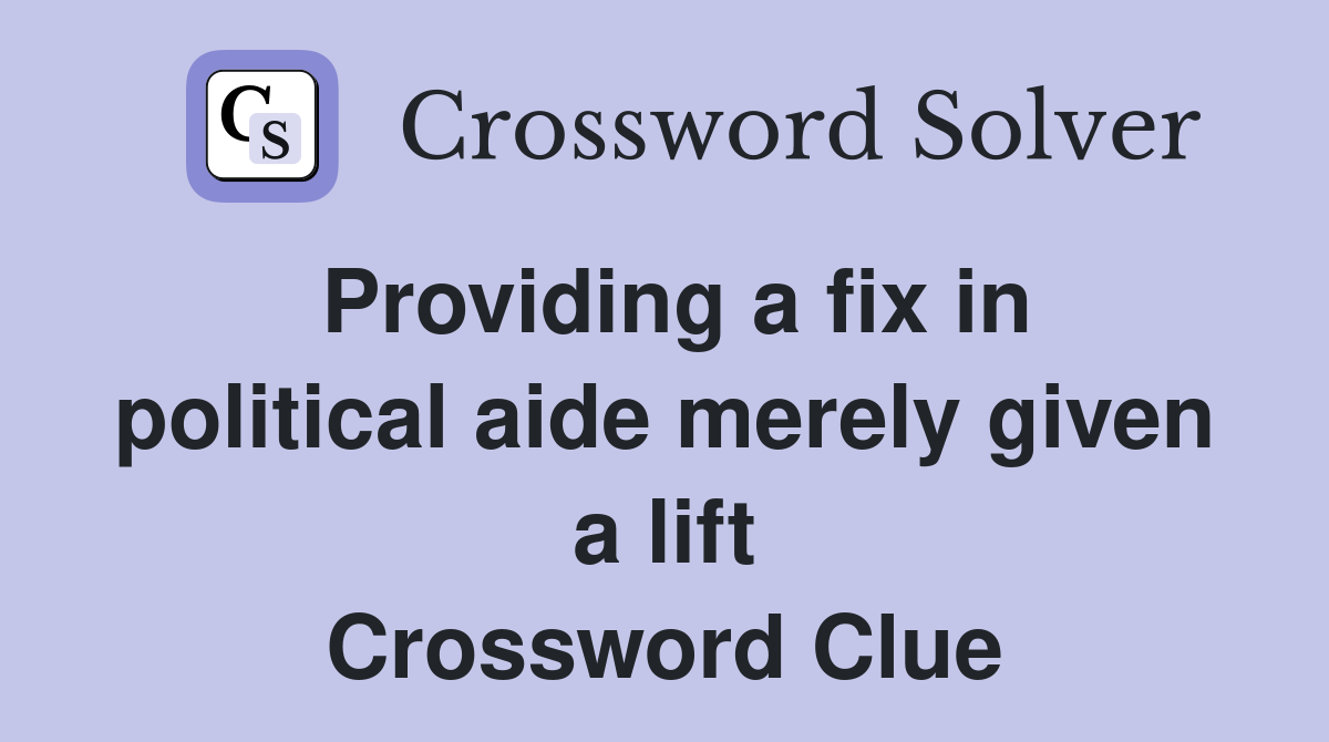 Providing a fix in political aide merely given a lift Crossword Clue