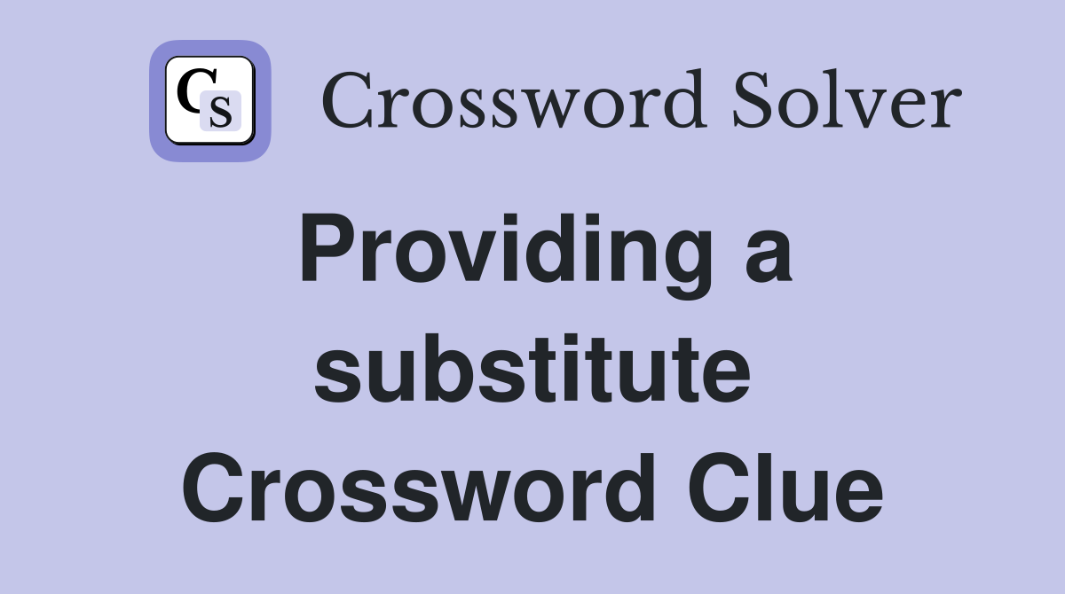 Providing a substitute Crossword Clue