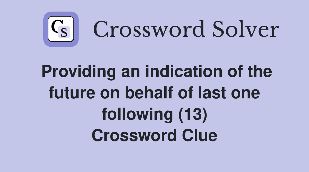 Providing an indication of the future on behalf of last one following (13) Crossword Clue