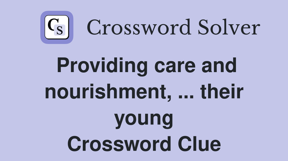 Providing care and nourishment, ... their young Crossword Clue