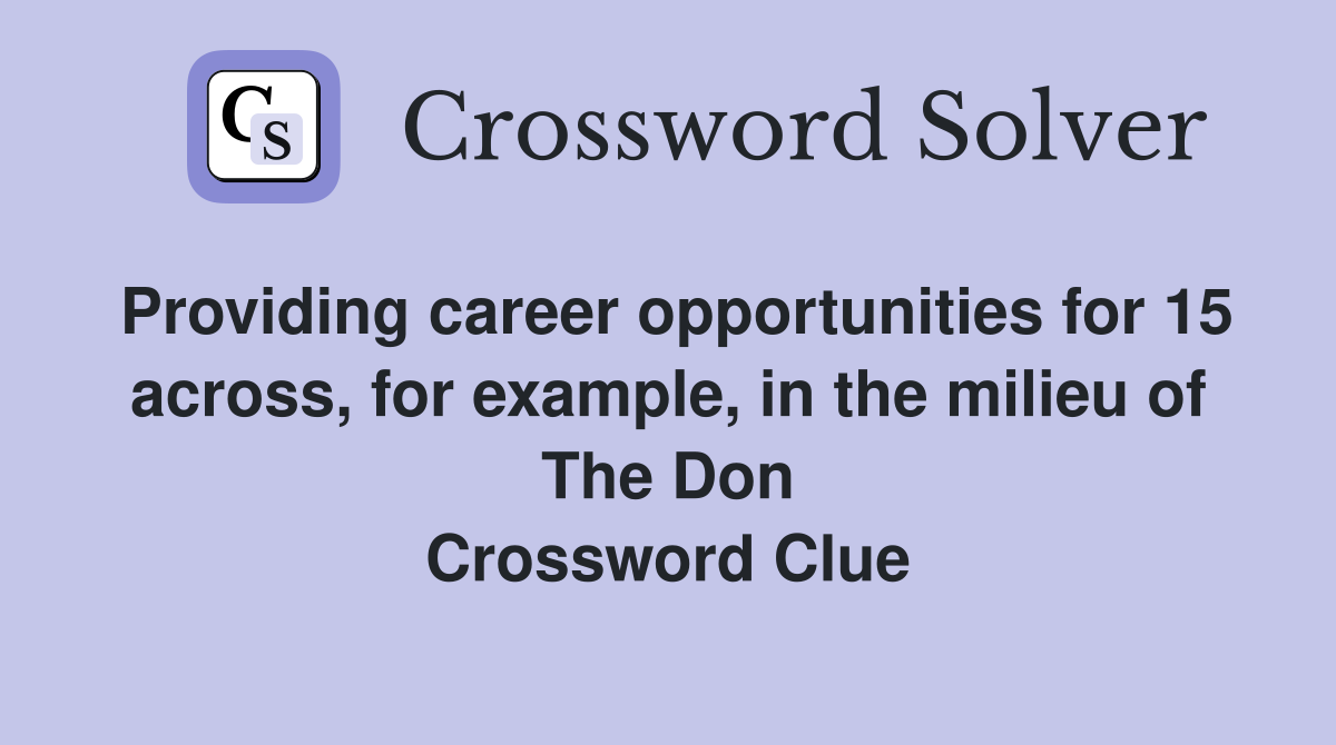 Providing career opportunities for 15 across, for example, in the milieu of The Don Crossword Clue