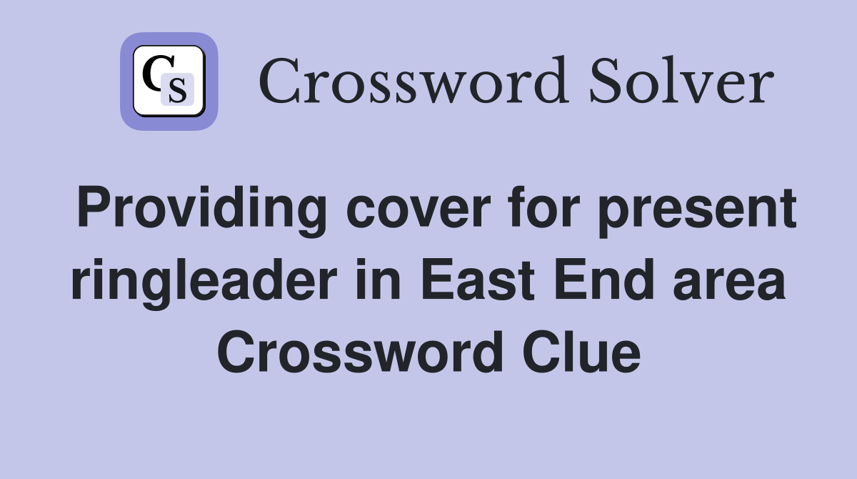 Providing cover for present ringleader in East End area Crossword Clue
