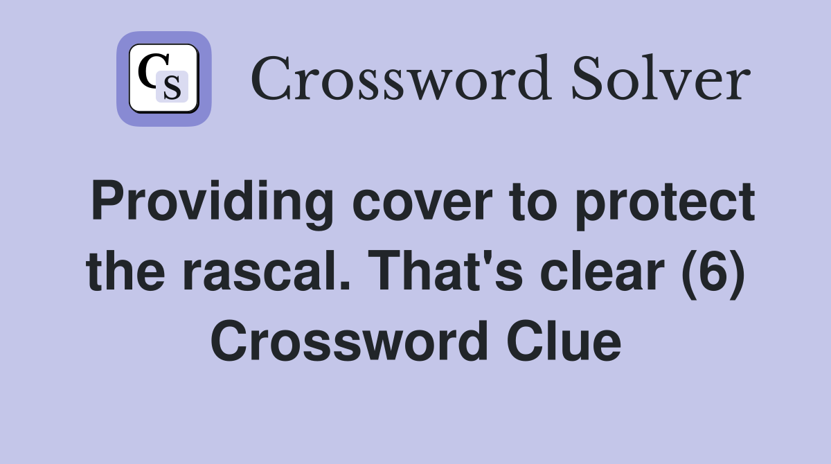 Providing cover to protect the rascal. That's clear (6) Crossword Clue