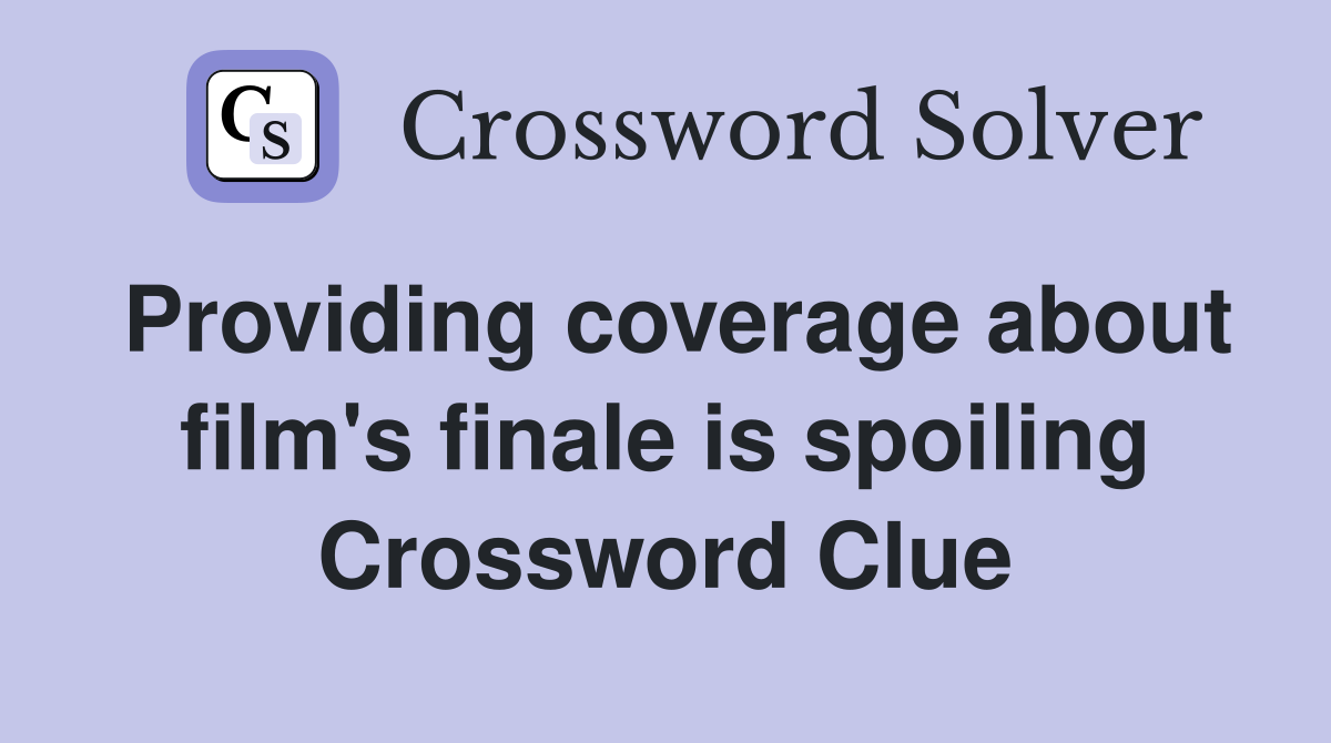 Providing coverage about film's finale is spoiling Crossword Clue