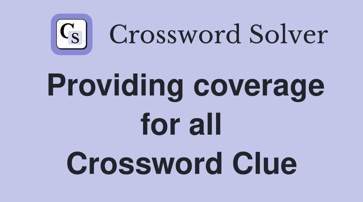Providing coverage for all Crossword Clue