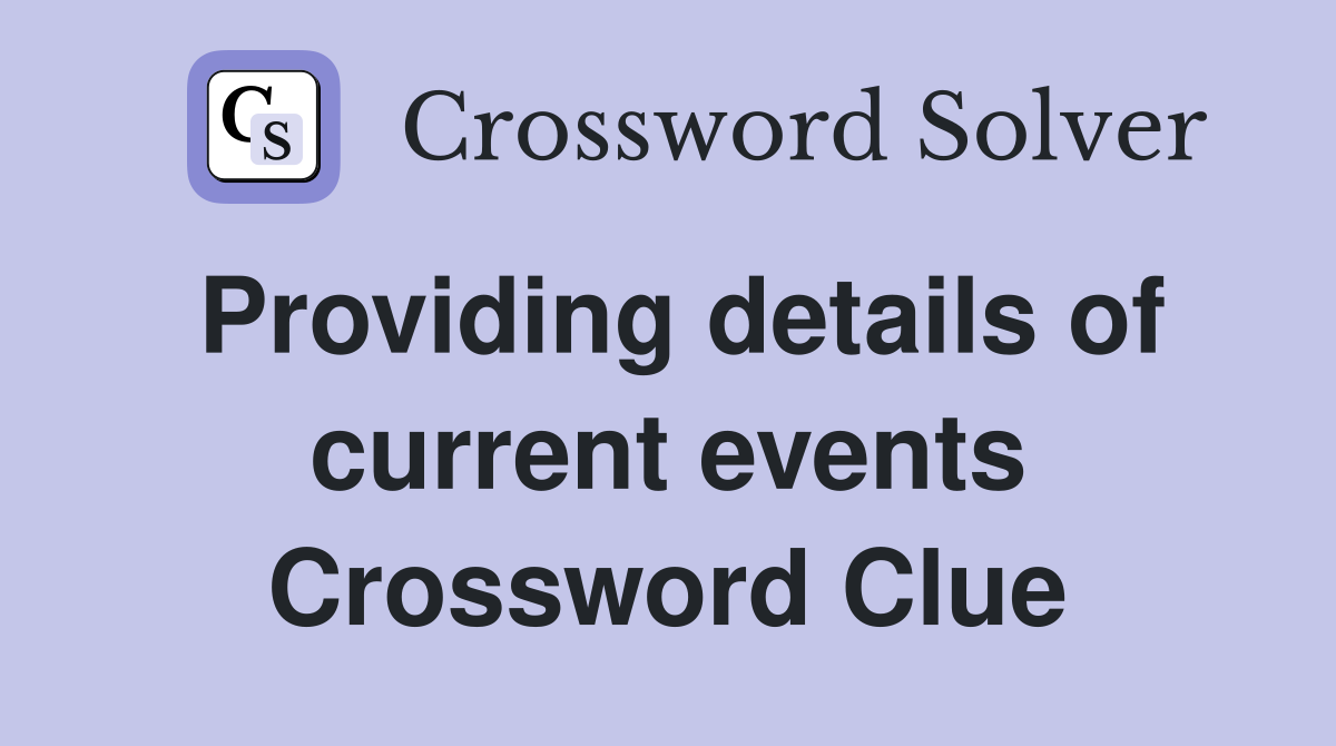 Providing details of current events Crossword Clue