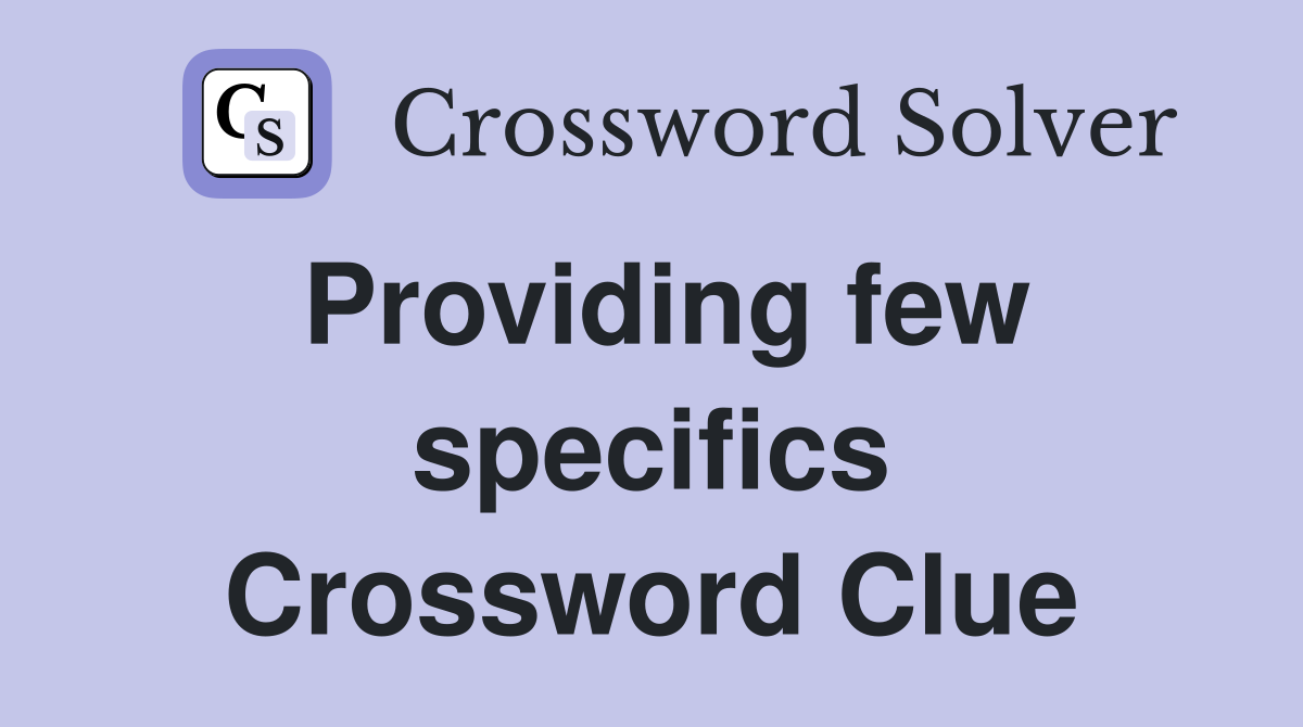 Providing few specifics Crossword Clue